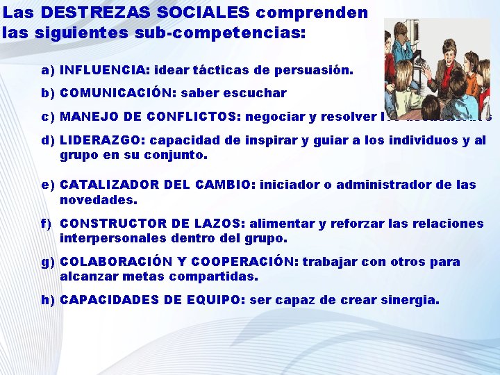 Las DESTREZAS SOCIALES comprenden las siguientes sub-competencias: a) INFLUENCIA: idear tácticas de persuasión. b)