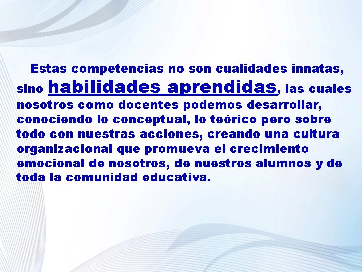 Estas competencias no son cualidades innatas, sino habilidades aprendidas, las cuales nosotros como docentes
