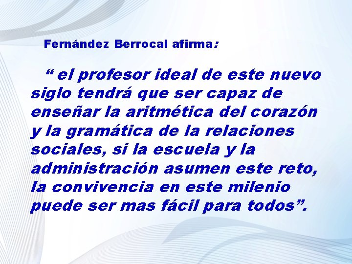 Fernández Berrocal afirma: “ el profesor ideal de este nuevo siglo tendrá que ser