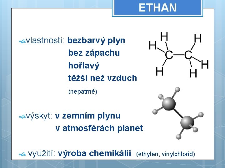 ETHAN vlastnosti: bezbarvý plyn bez zápachu hořlavý těžší než vzduch (nepatrně) výskyt: v zemním