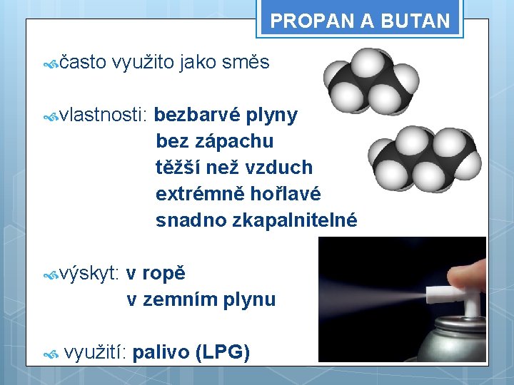 PROPAN A BUTAN často využito jako směs vlastnosti: výskyt: bezbarvé plyny bez zápachu těžší