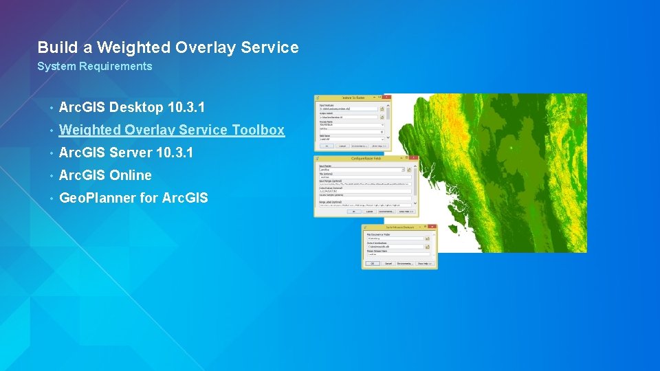 Build a Weighted Overlay Service System Requirements • Arc. GIS Desktop 10. 3. 1