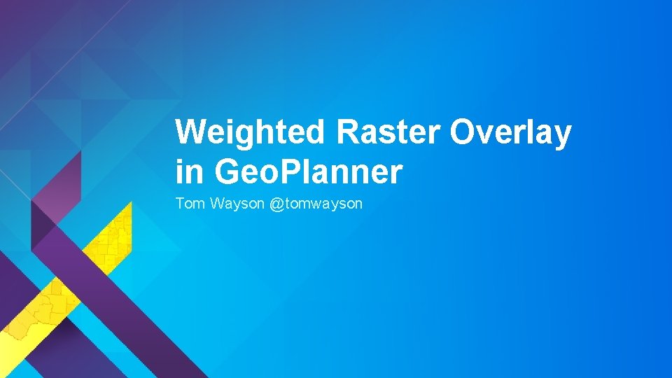 Weighted Raster Overlay in Geo. Planner Tom Wayson @tomwayson 