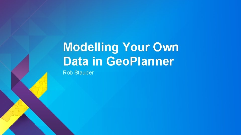 Modelling Your Own Data in Geo. Planner Rob Stauder 