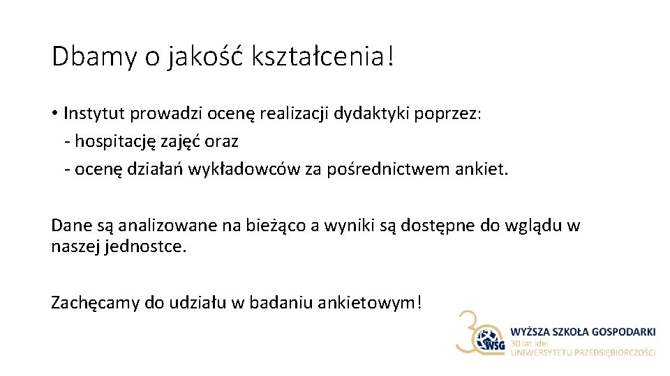 Dbamy o jakość kształcenia! • Instytut prowadzi ocenę realizacji dydaktyki poprzez: - hospitację zajęć