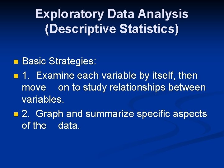 Exploratory Data Analysis (Descriptive Statistics) Basic Strategies: n 1. Examine each variable by itself,