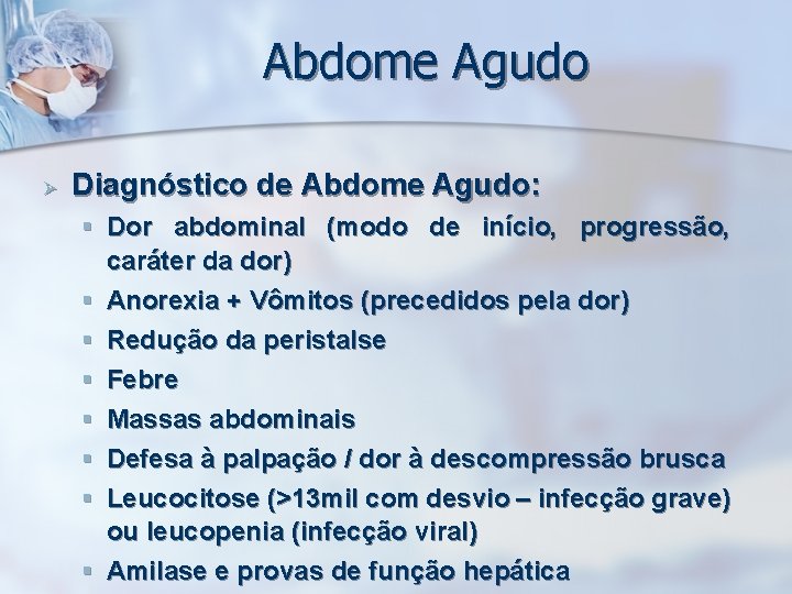 Abdome Agudo Ø Diagnóstico de Abdome Agudo: § Dor abdominal (modo de início, progressão,
