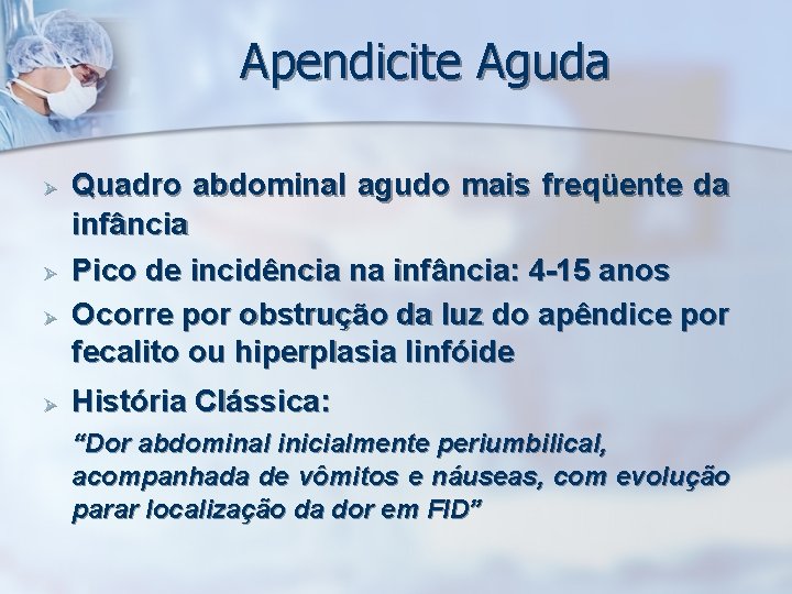 Apendicite Aguda Ø Ø Quadro abdominal agudo mais freqüente da infância Pico de incidência