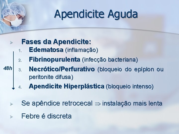 Apendicite Aguda Ø Fases da Apendicite: 2. Edematosa (inflamação) Fibrinopurulenta (infecção bacteriana) 3. Necrótico/Perfurativo