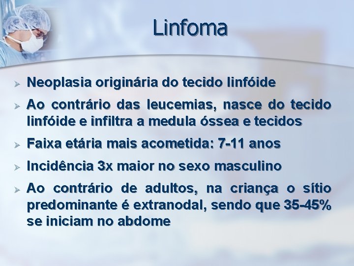 Linfoma Ø Ø Neoplasia originária do tecido linfóide Ao contrário das leucemias, nasce do