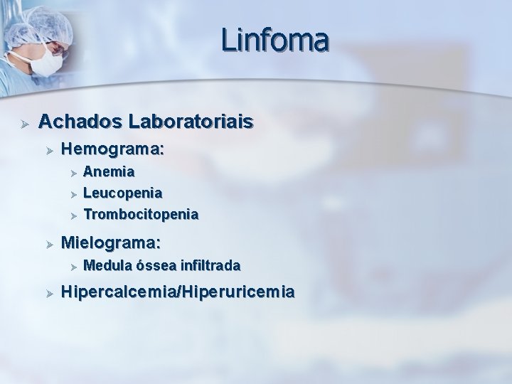 Linfoma Ø Achados Laboratoriais Ø Hemograma: Ø Ø Mielograma: Ø Ø Anemia Leucopenia Trombocitopenia