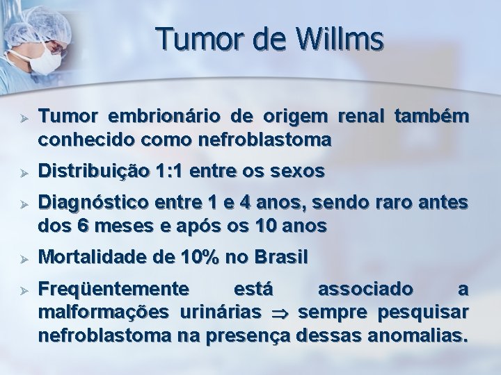 Tumor de Willms Ø Ø Ø Tumor embrionário de origem renal também conhecido como