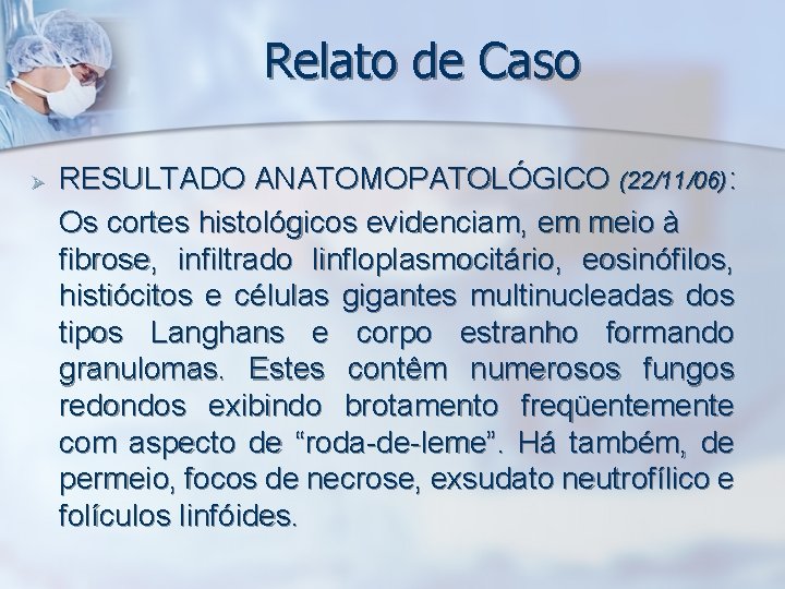 Relato de Caso Ø RESULTADO ANATOMOPATOLÓGICO (22/11/06): Os cortes histológicos evidenciam, em meio à