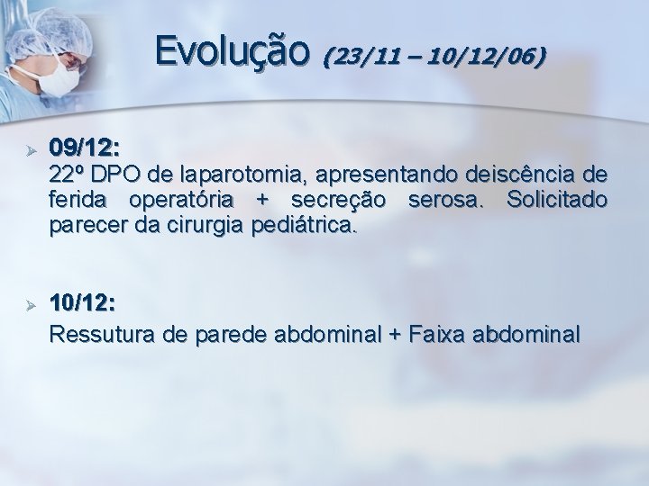 Evolução (23/11 – 10/12/06) Ø 09/12: 22º DPO de laparotomia, apresentando deiscência de ferida
