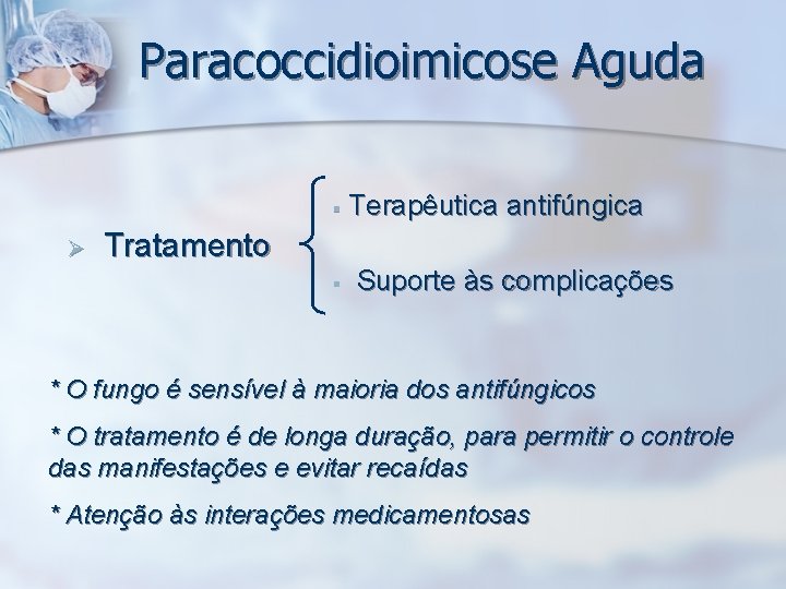 Paracoccidioimicose Aguda Terapêutica antifúngica § Ø Tratamento Suporte às complicações § * O fungo