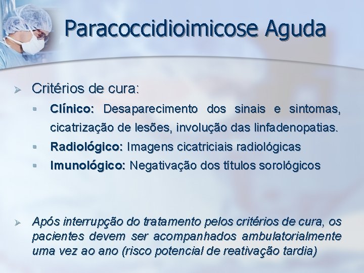 Paracoccidioimicose Aguda Ø Critérios de cura: § Clínico: Desaparecimento dos sinais e sintomas, cicatrização