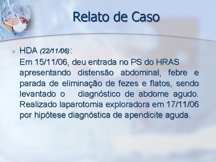 Relato de Caso Ø HDA (22/11/06): Em 15/11/06, deu entrada no PS do HRAS