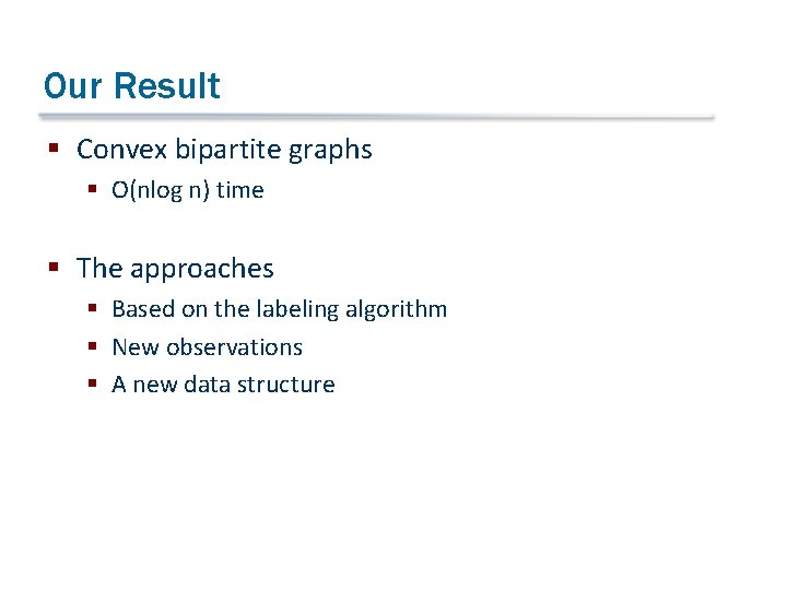 Our Result § Convex bipartite graphs § O(nlog n) time § The approaches §