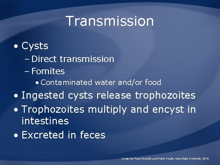 Transmission • Cysts – Direct transmission – Fomites • Contaminated water and/or food •