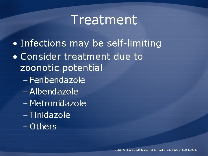 Treatment • Infections may be self-limiting • Consider treatment due to zoonotic potential –