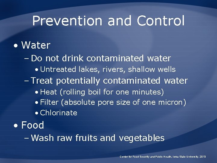 Prevention and Control • Water – Do not drink contaminated water • Untreated lakes,