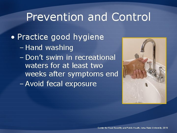 Prevention and Control • Practice good hygiene – Hand washing – Don’t swim in