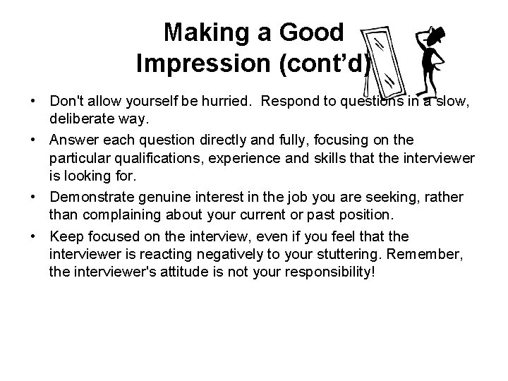 Making a Good Impression (cont’d) • Don't allow yourself be hurried. Respond to questions