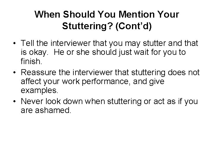 When Should You Mention Your Stuttering? (Cont’d) • Tell the interviewer that you may