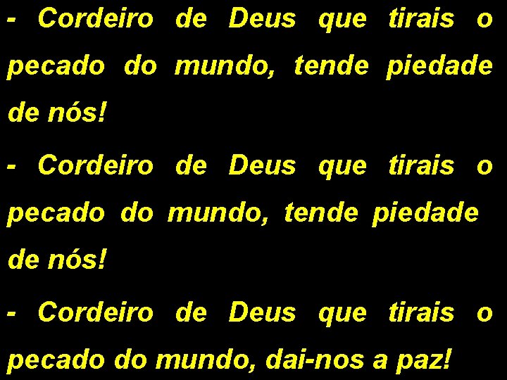 - Cordeiro de Deus que tirais o pecado do mundo, tende piedade de nós!