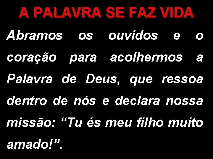 A PALAVRA SE FAZ VIDA Abramos os ouvidos e o coração para acolhermos a