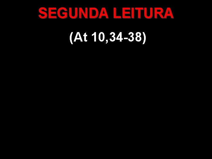 SEGUNDA LEITURA (At 10, 34 -38) 