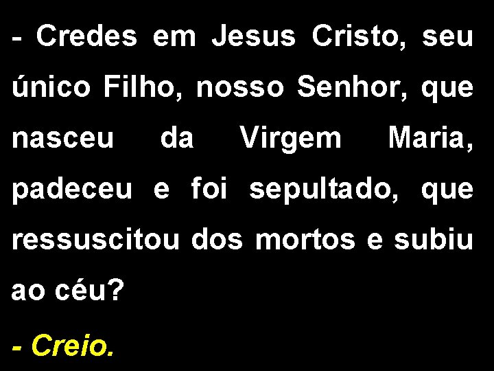 - Credes em Jesus Cristo, seu único Filho, nosso Senhor, que nasceu da Virgem