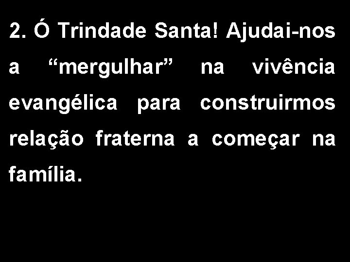 2. Ó Trindade Santa! Ajudai-nos a “mergulhar” na vivência evangélica para construirmos relação fraterna