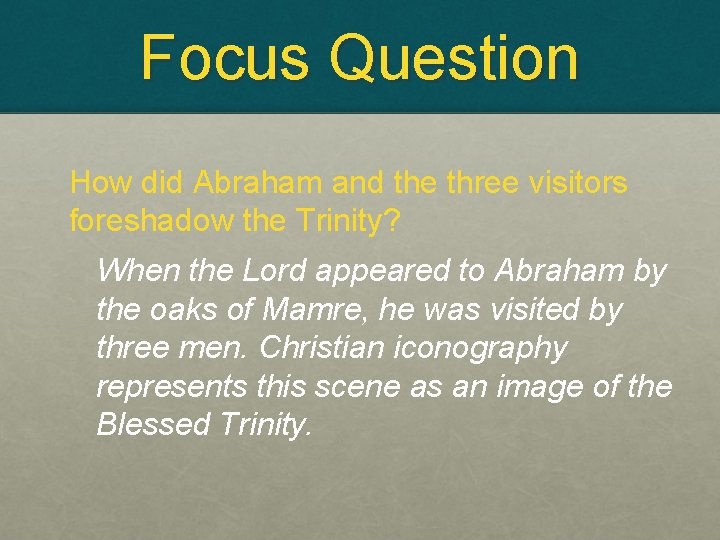 Focus Question How did Abraham and the three visitors foreshadow the Trinity? When the