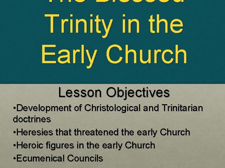 The Blessed Trinity in the Early Church Lesson Objectives • Development of Christological and