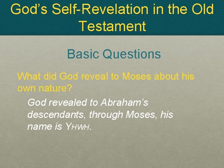 God’s Self-Revelation in the Old Testament Basic Questions What did God reveal to Moses