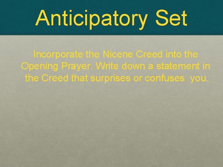 Anticipatory Set Incorporate the Nicene Creed into the Opening Prayer. Write down a statement