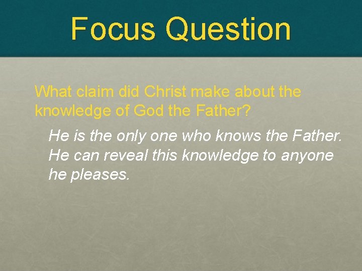 Focus Question What claim did Christ make about the knowledge of God the Father?