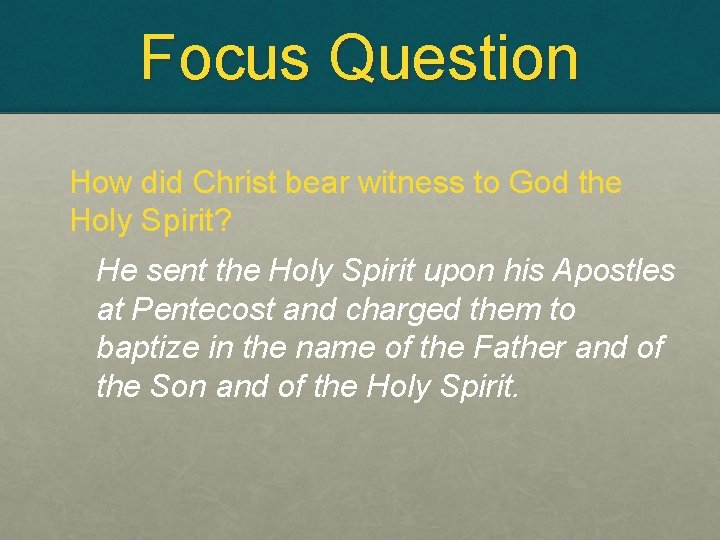 Focus Question How did Christ bear witness to God the Holy Spirit? He sent