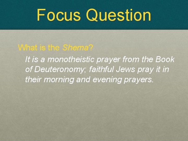 Focus Question What is the Shema? It is a monotheistic prayer from the Book