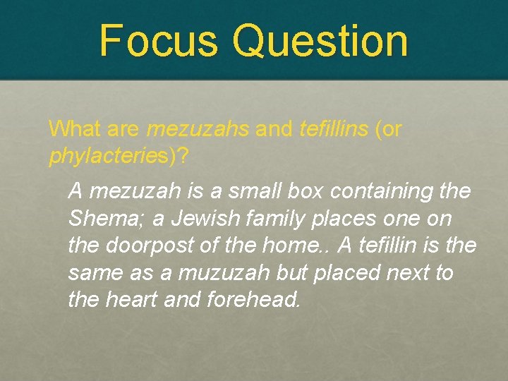 Focus Question What are mezuzahs and tefillins (or phylacteries)? A mezuzah is a small