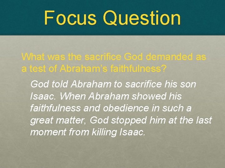 Focus Question What was the sacrifice God demanded as a test of Abraham’s faithfulness?
