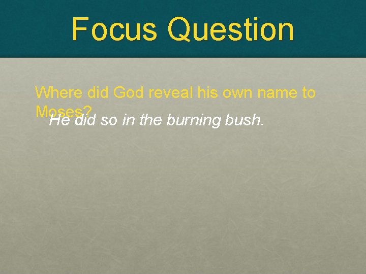 Focus Question Where did God reveal his own name to Moses? He did so