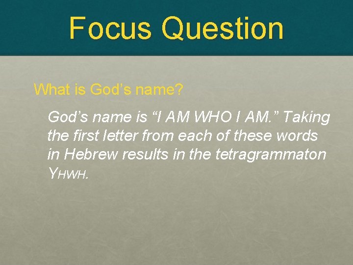 Focus Question What is God’s name? God’s name is “I AM WHO I AM.
