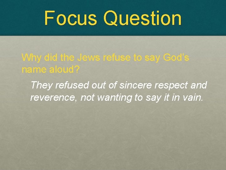 Focus Question Why did the Jews refuse to say God’s name aloud? They refused