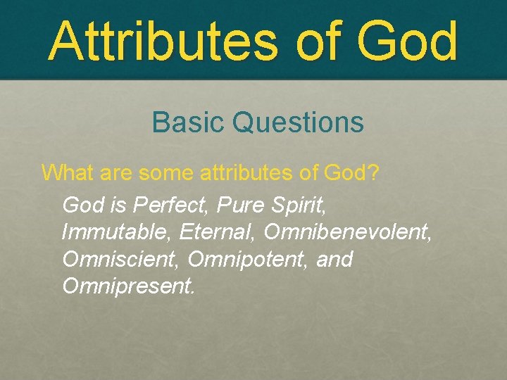 Attributes of God Basic Questions What are some attributes of God? God is Perfect,