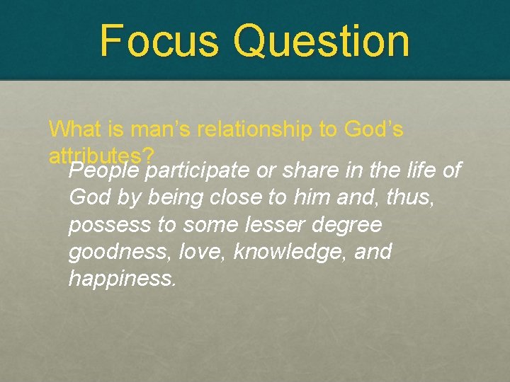 Focus Question What is man’s relationship to God’s attributes? People participate or share in