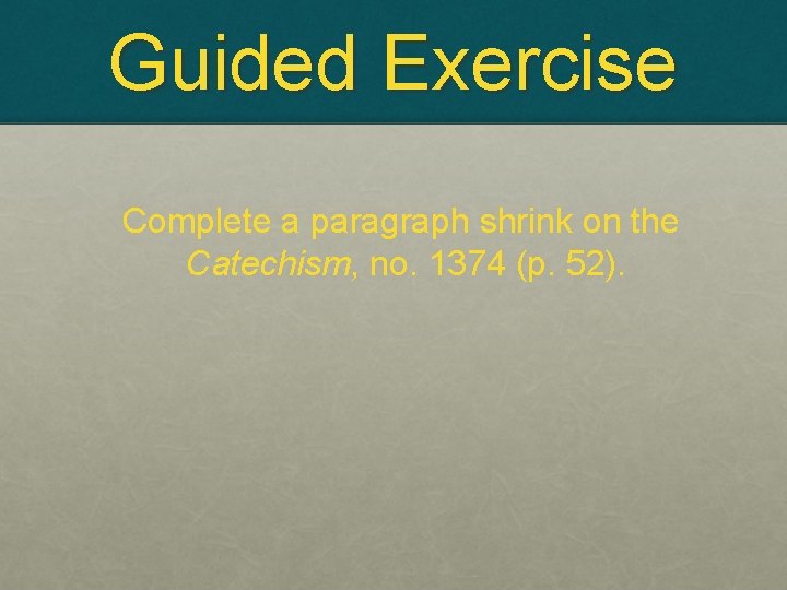 Guided Exercise Complete a paragraph shrink on the Catechism, no. 1374 (p. 52). 