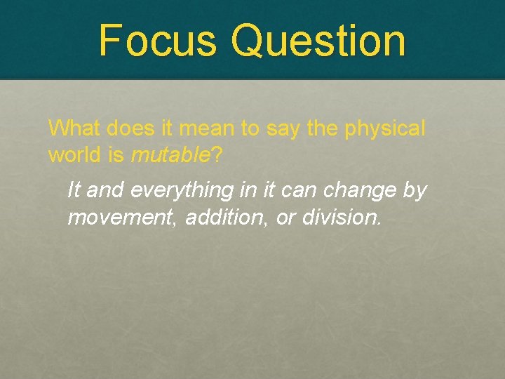 Focus Question What does it mean to say the physical world is mutable? It