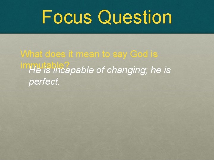 Focus Question What does it mean to say God is immutable? He is incapable